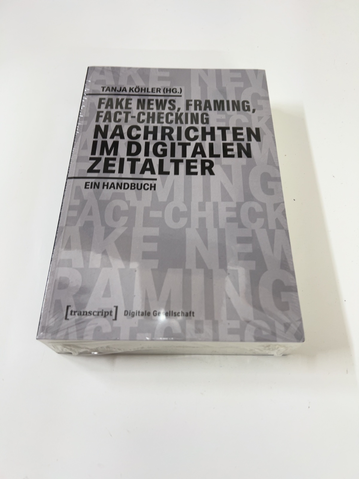 Fake News, Framing, Fact-Checking: Nachrichten im digitalen Zeitalter : ein Handbuch