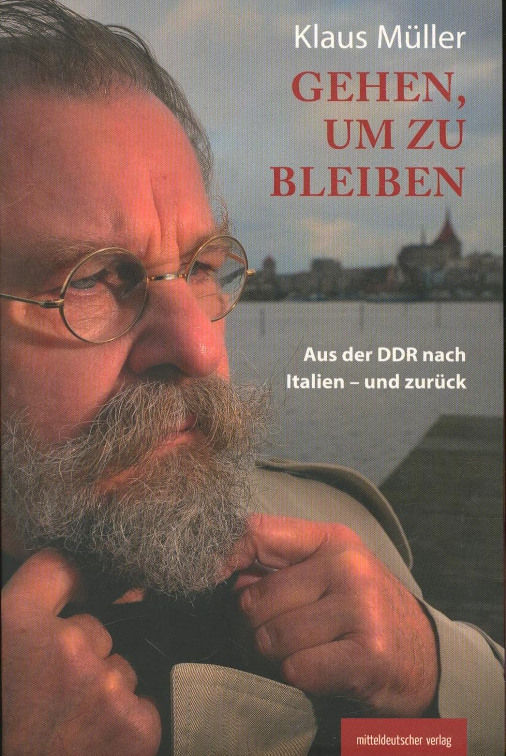 Gehen, um zu bleiben: Aus der DDR nach Italien - und zurück [Paperback] Klaus Müller