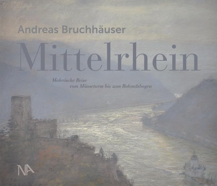 Mittelrhein: Malerische Reise vom Mäuseturm bis zum Rolandsbogen [Hardcover] [Mar 01, 2017] Andreas Bruchhäuser