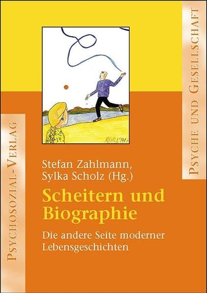 Scheitern und Biographie: Die andere Seite moderner Lebensgeschichten (Psyche und Gesellschaft) [Paperback] Stefan Zahlmann and Sylka Scholz (Hrsg.)