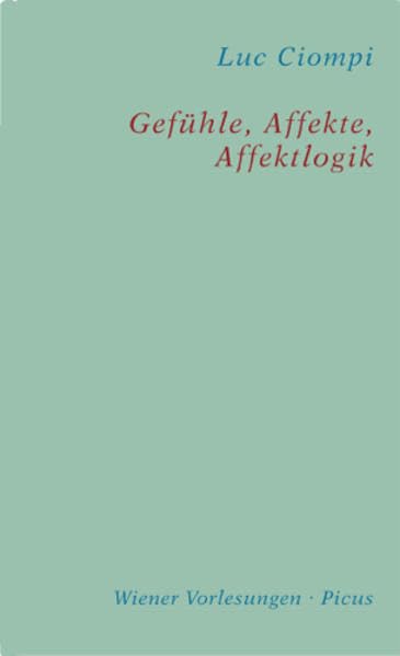 Gefühle Affekte Affektlogik: Ihr Stellenwert in unserem Menschen- und Weltverständnis Hardcover Ciompi Luc